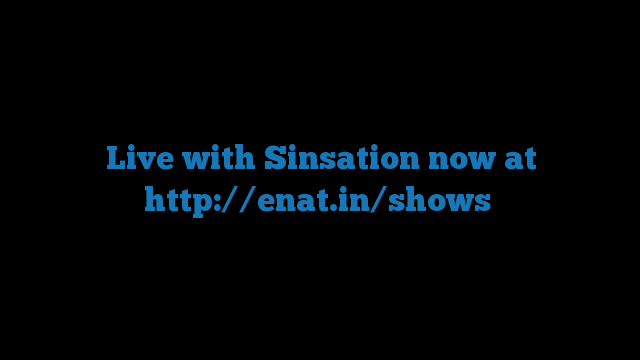 Live with Sinsation now at http://enat.in/shows