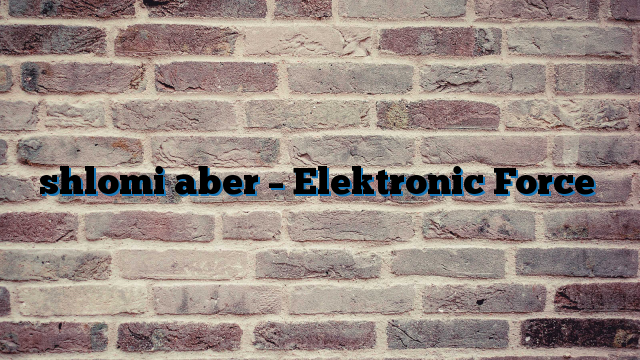 shlomi aber – Elektronic Force