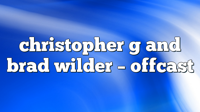Christopher G and Brad Wilder – offcast