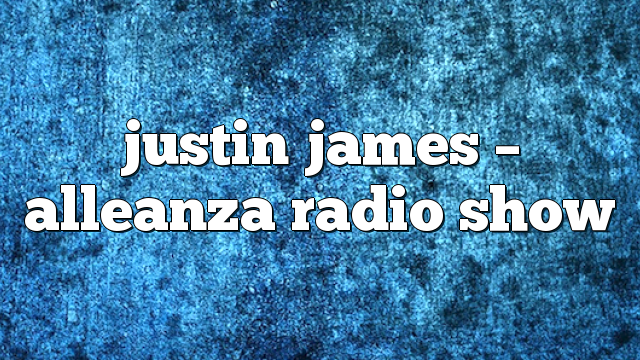 justin james – Alleanza Radio Show