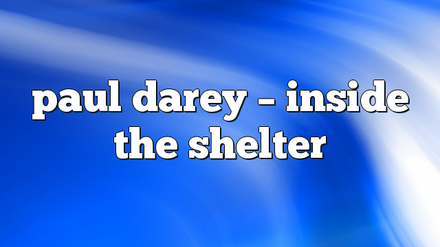 Paul Darey – Inside the Shelter