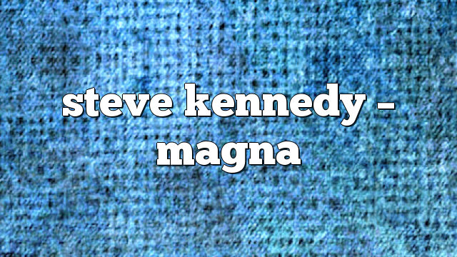 steve kennedy – Magna