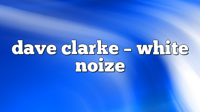 Dave Clarke – White Noize