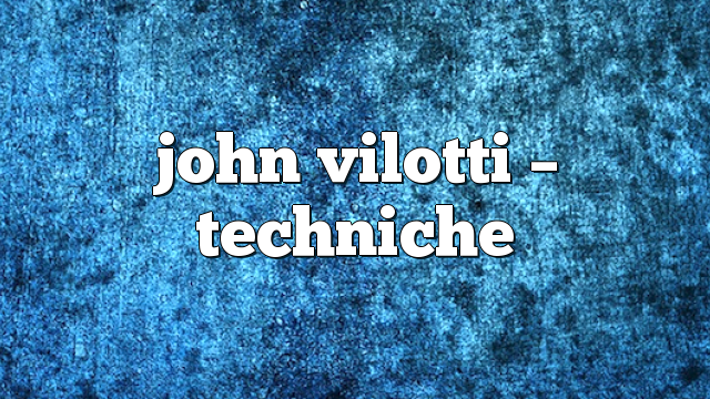 john vilotti – Techniche