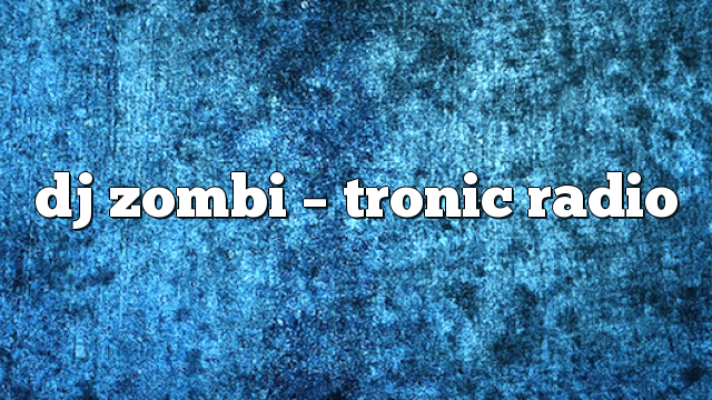 dj zombi – Tronic Radio