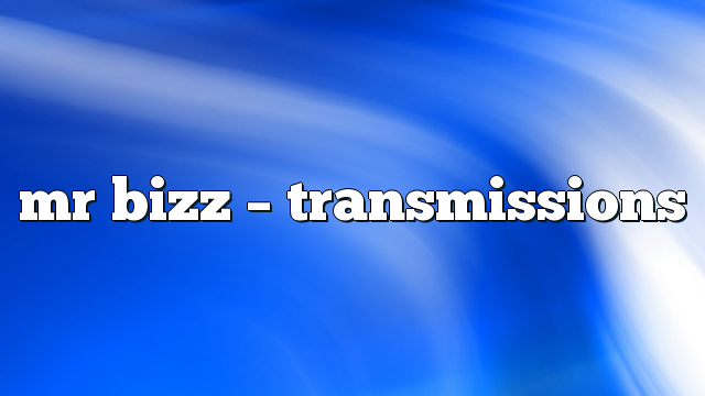 mr bizz – Transmissions
