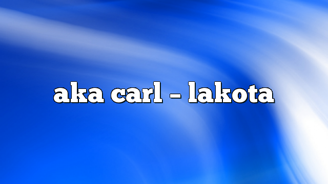 aka carl – lakota