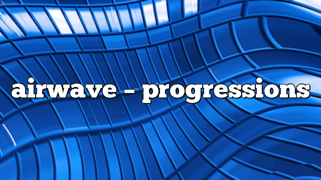 Airwave – Progressions