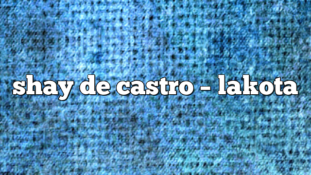 shay de castro – lakota