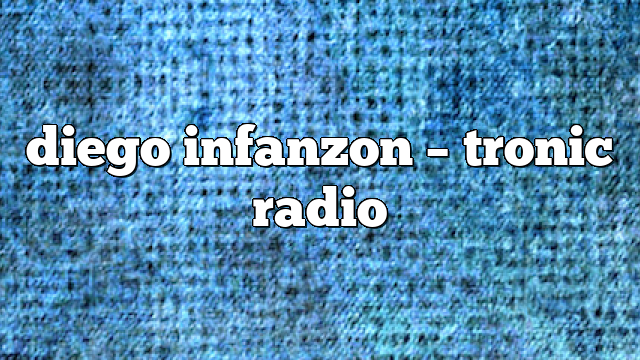 diego infanzon – Tronic Radio