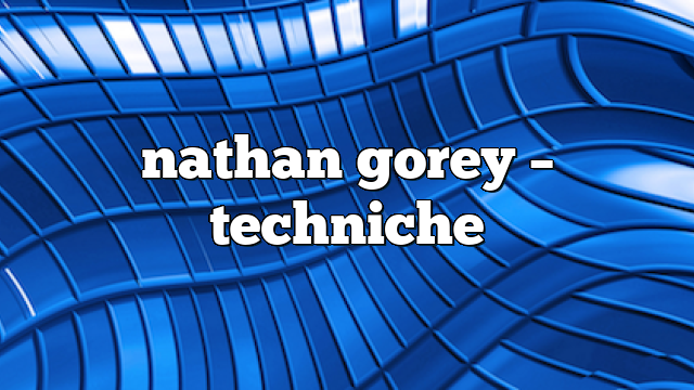 nathan gorey – Techniche