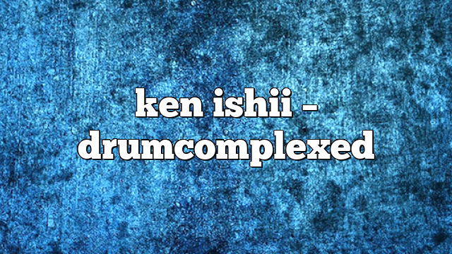 ken ishii – DrumComplexed