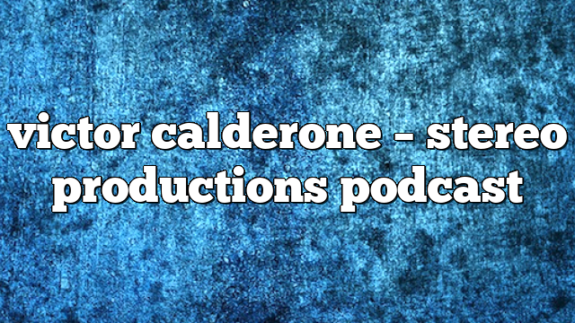victor calderone – Stereo Productions Podcast